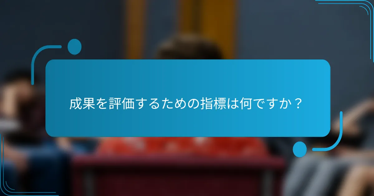 成果を評価するための指標は何ですか？