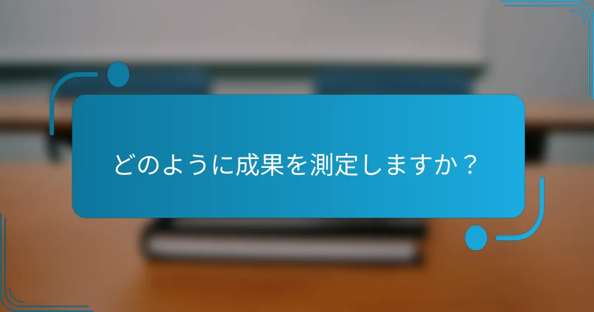 どのように成果を測定しますか？