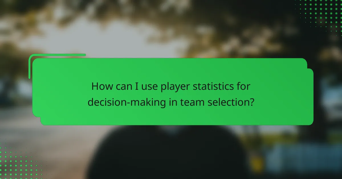 How can I use player statistics for decision-making in team selection?