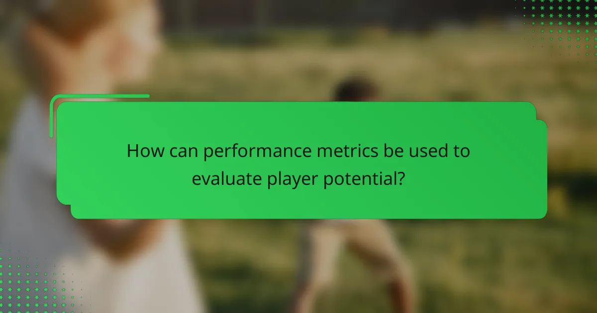 How can performance metrics be used to evaluate player potential?
