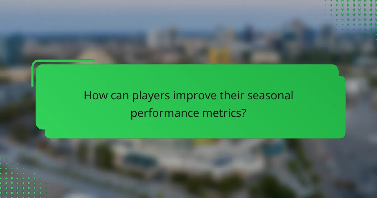 How can players improve their seasonal performance metrics?