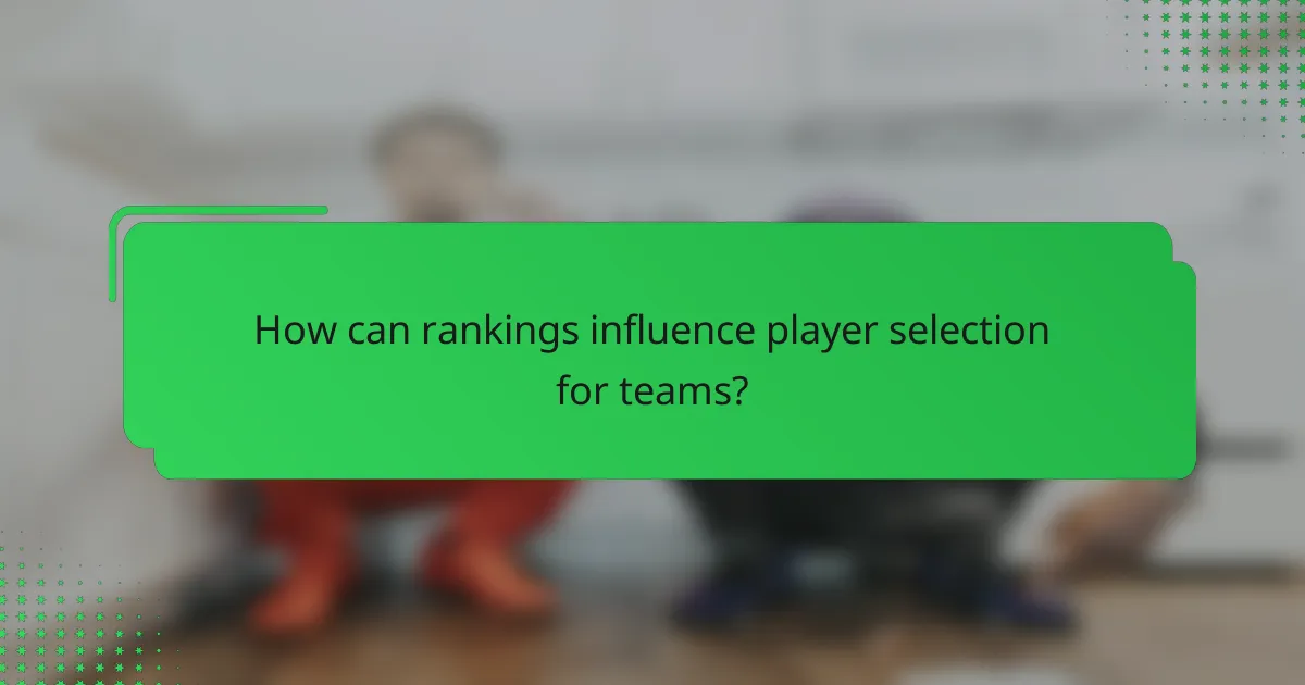 How can rankings influence player selection for teams?