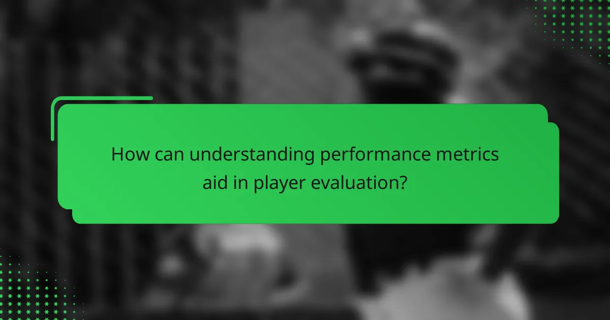 How can understanding performance metrics aid in player evaluation?