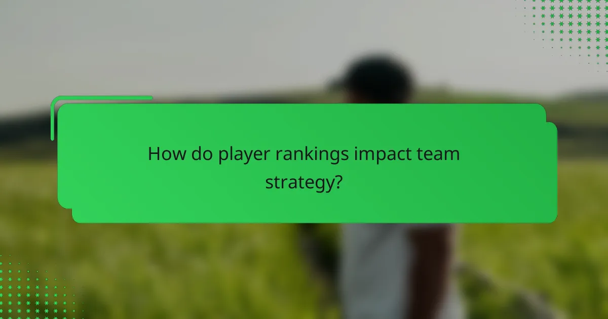 How do player rankings impact team strategy?
