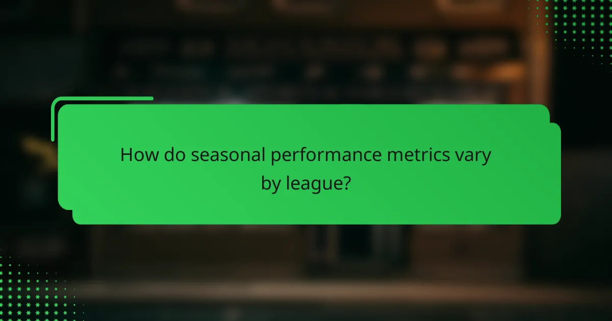 How do seasonal performance metrics vary by league?