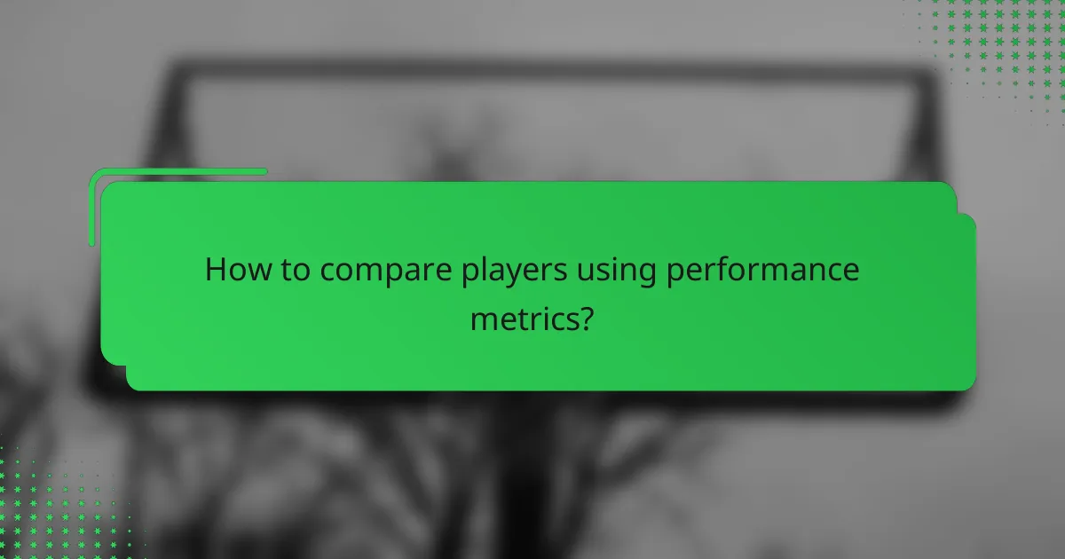 How to compare players using performance metrics?