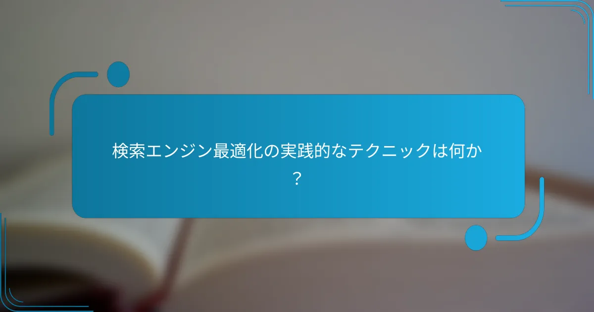 検索エンジン最適化の実践的なテクニックは何か？
