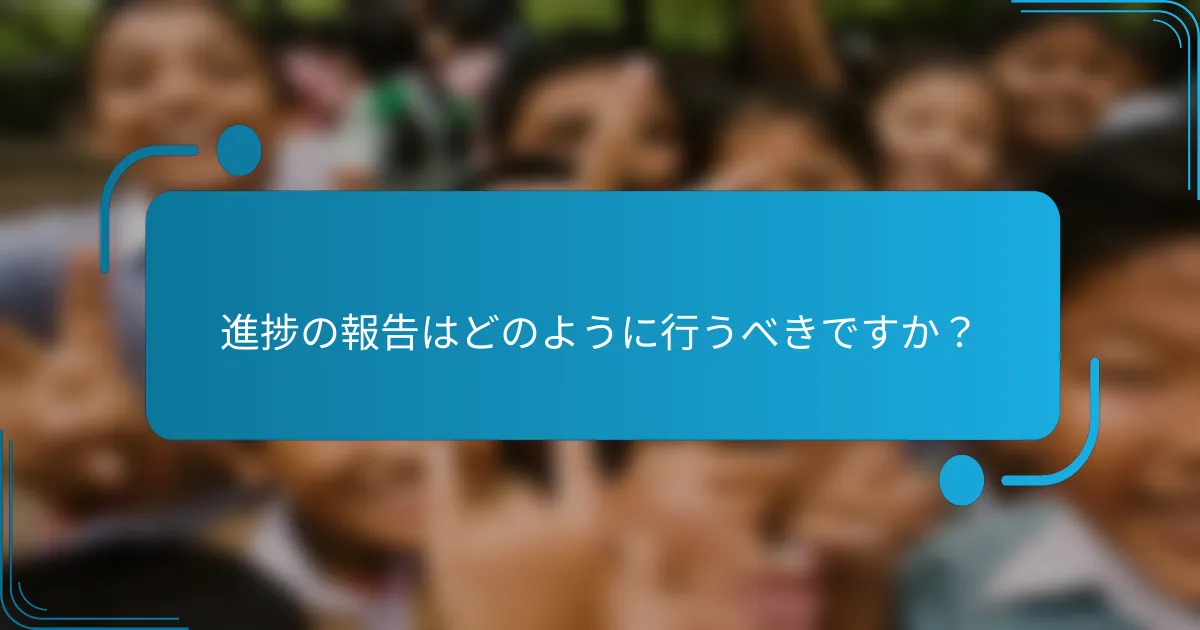 進捗の報告はどのように行うべきですか？