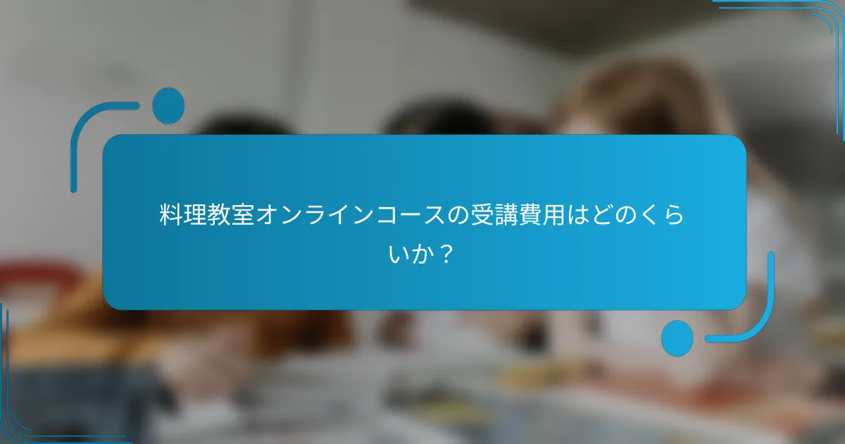 料理教室オンラインコースの受講費用はどのくらいか？