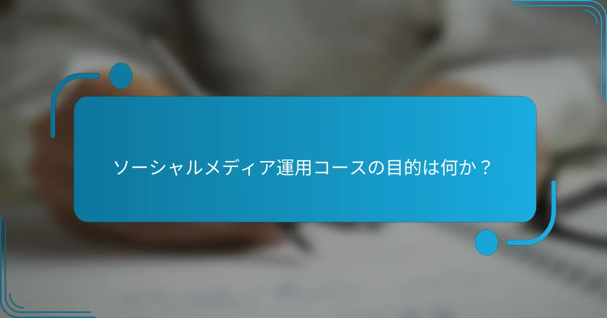 ソーシャルメディア運用コースの目的は何か？