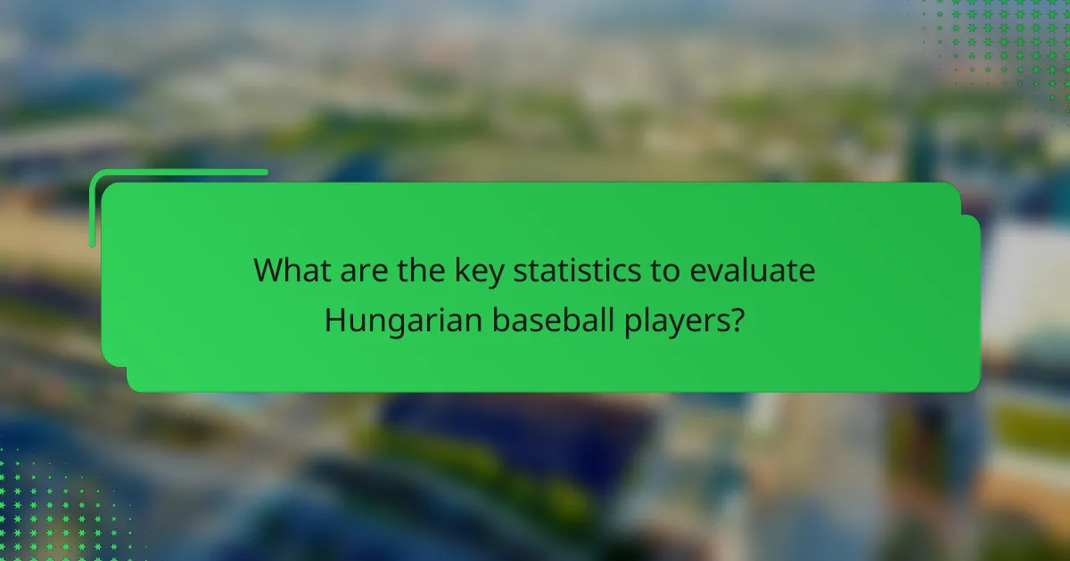 What are the key statistics to evaluate Hungarian baseball players?