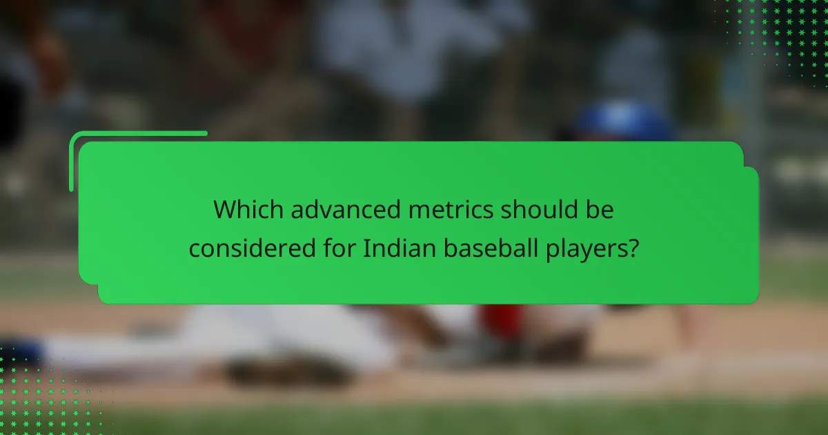 Which advanced metrics should be considered for Indian baseball players?