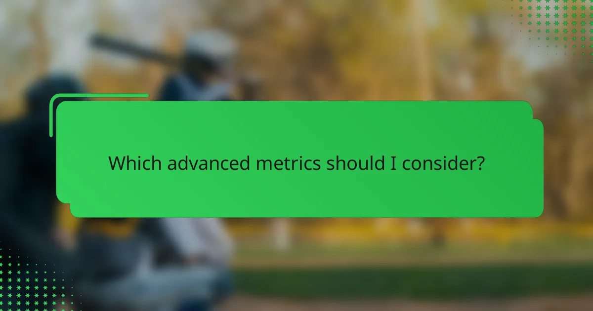 Which advanced metrics should I consider?