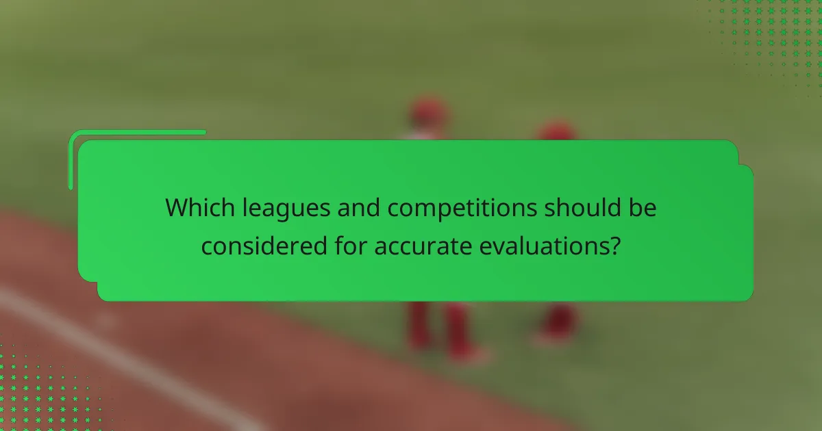 Which leagues and competitions should be considered for accurate evaluations?