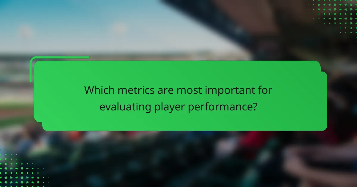Which metrics are most important for evaluating player performance?