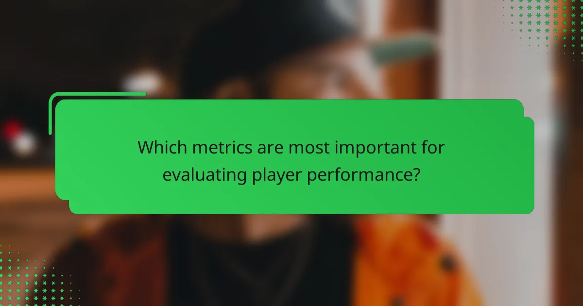 Which metrics are most important for evaluating player performance?