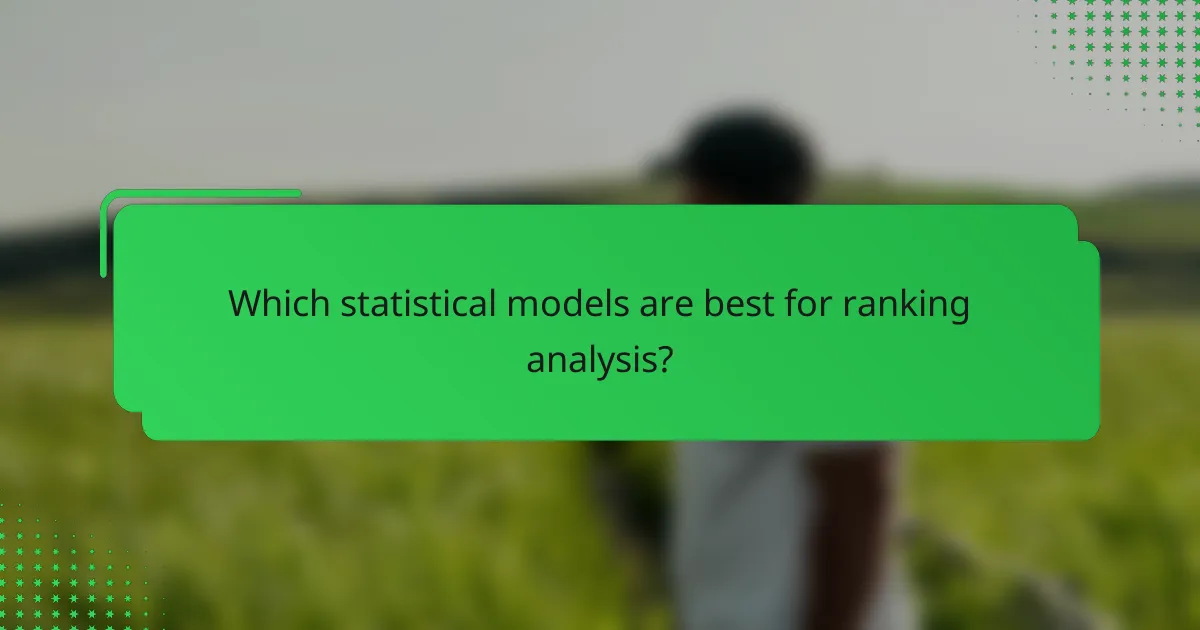 Which statistical models are best for ranking analysis?