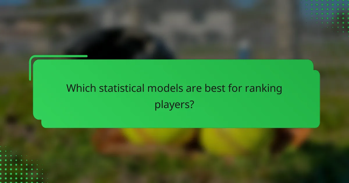 Which statistical models are best for ranking players?