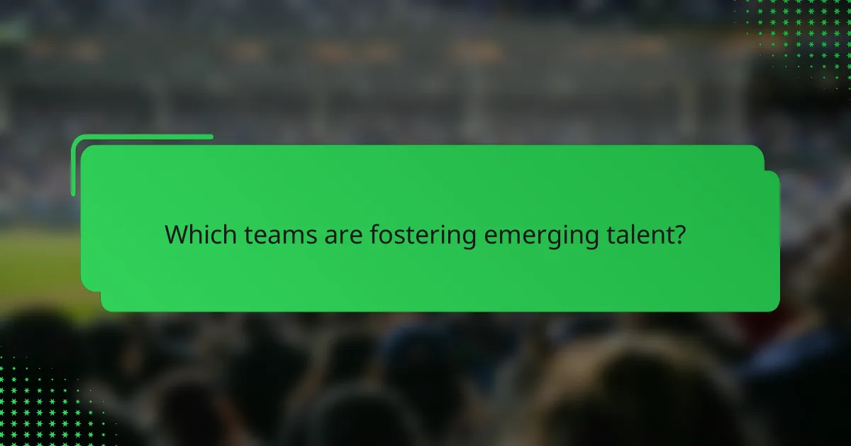 Which teams are fostering emerging talent?