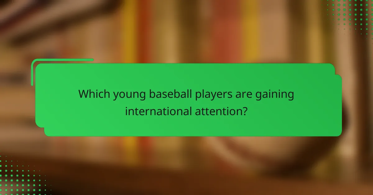 Which young baseball players are gaining international attention?