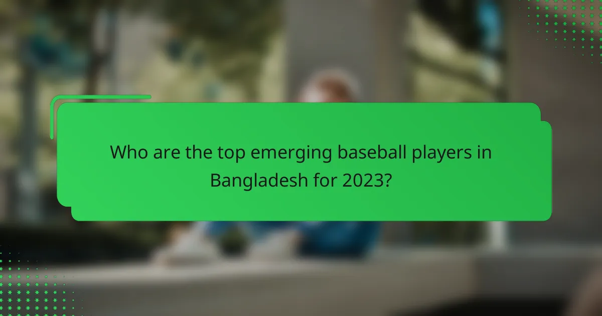 Who are the top emerging baseball players in Bangladesh for 2023?