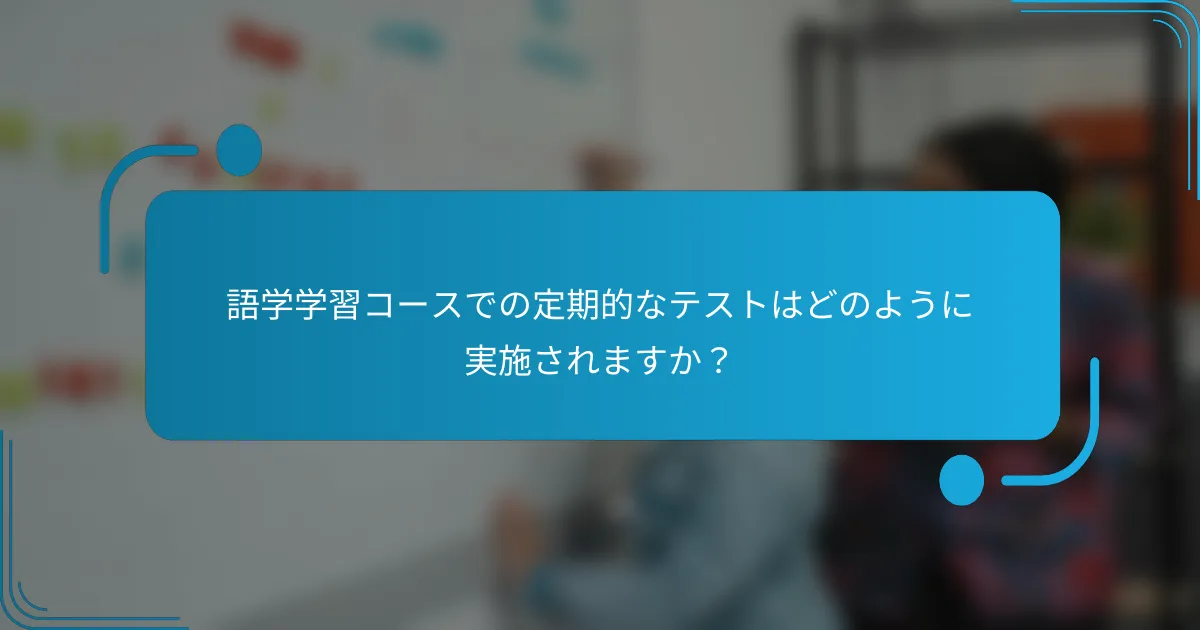 語学学習コースでの定期的なテストはどのように実施されますか？
